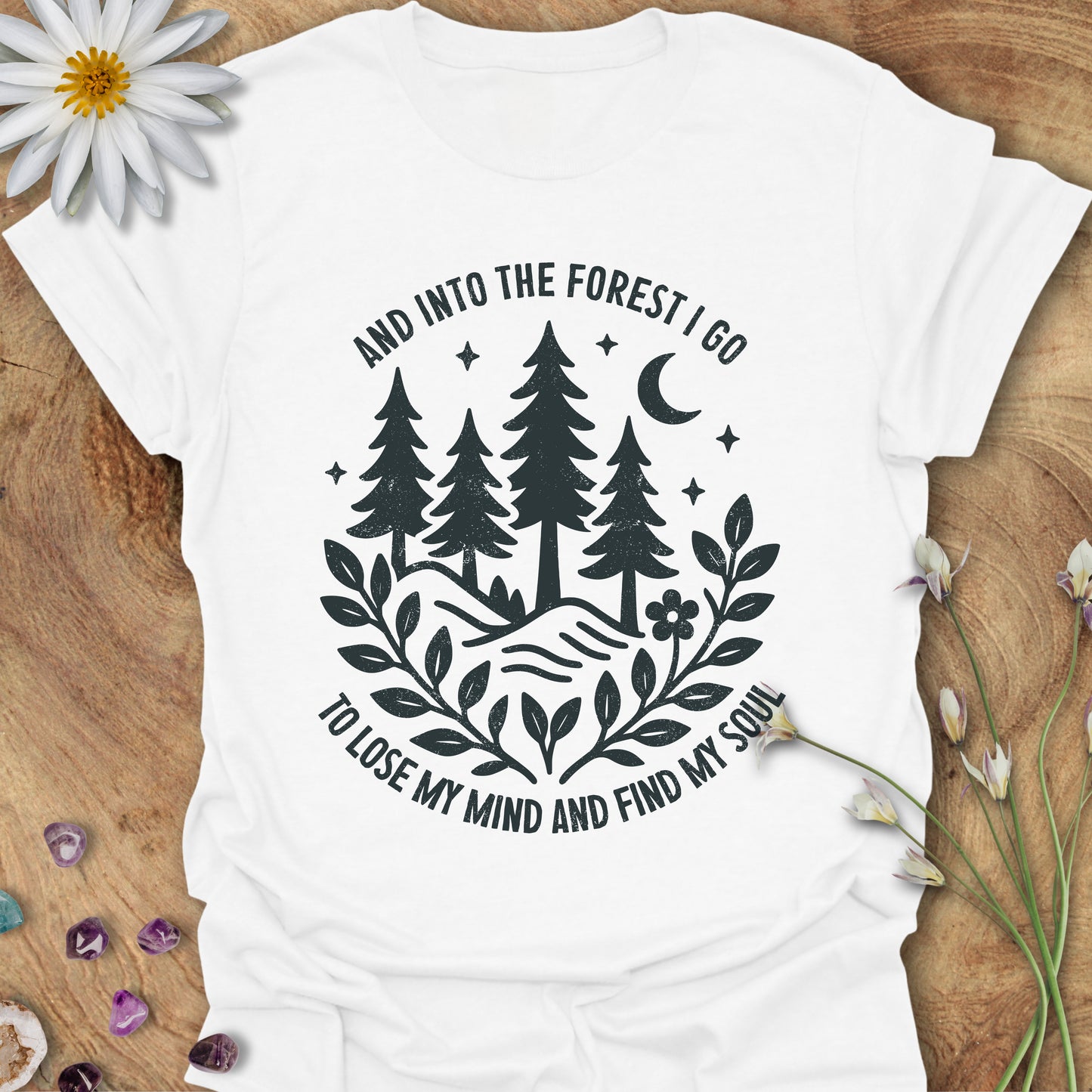 Into The Forest I Go, To Lose My Mind and Find My Soul T-Shirt