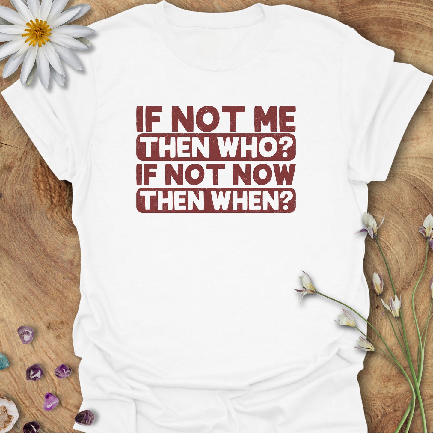 If Not Me, Then Who? If Not Now, Then When? T-Shirt White