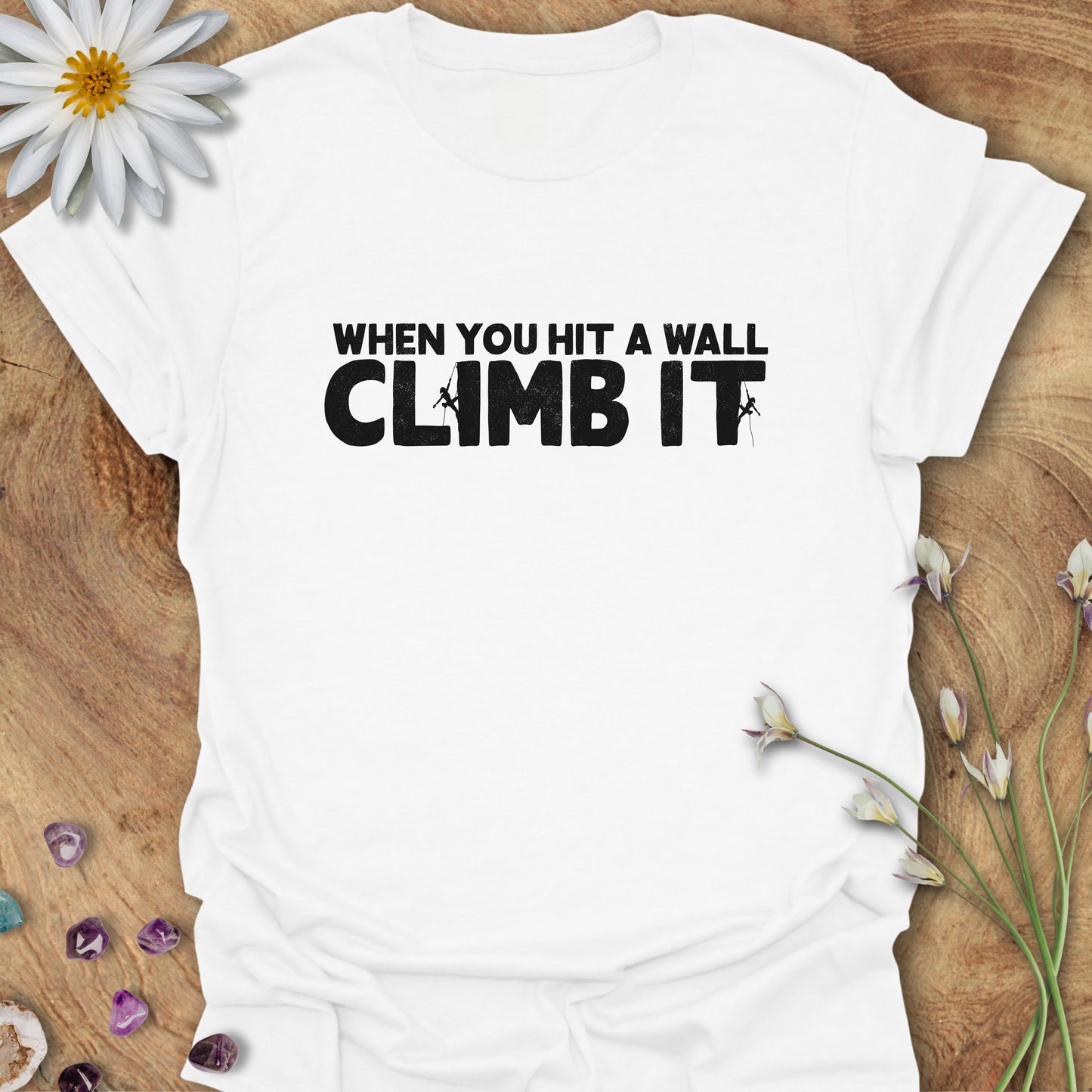 When You Hit a Wall, Climb it T-Shirt White