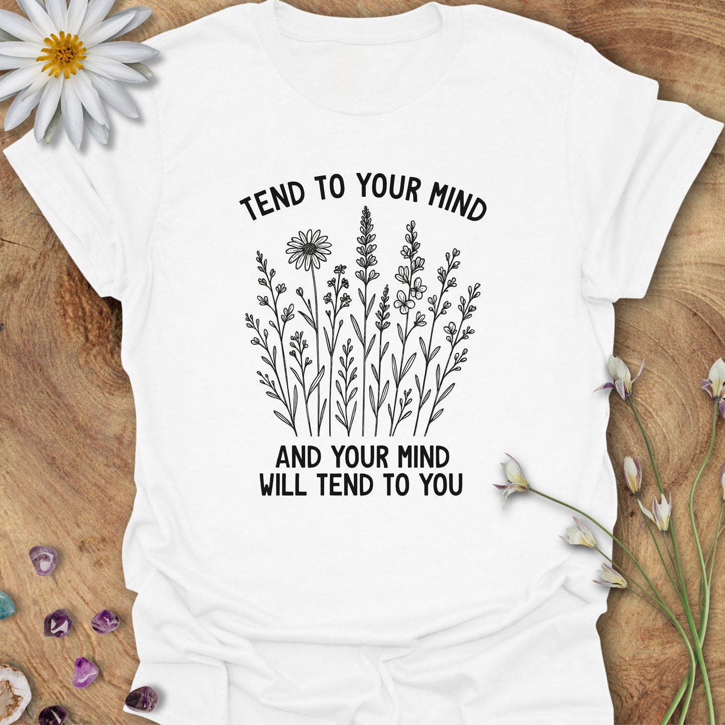 Tend To Your Mind, and Your Mind Will Tend To You T-Shirt White