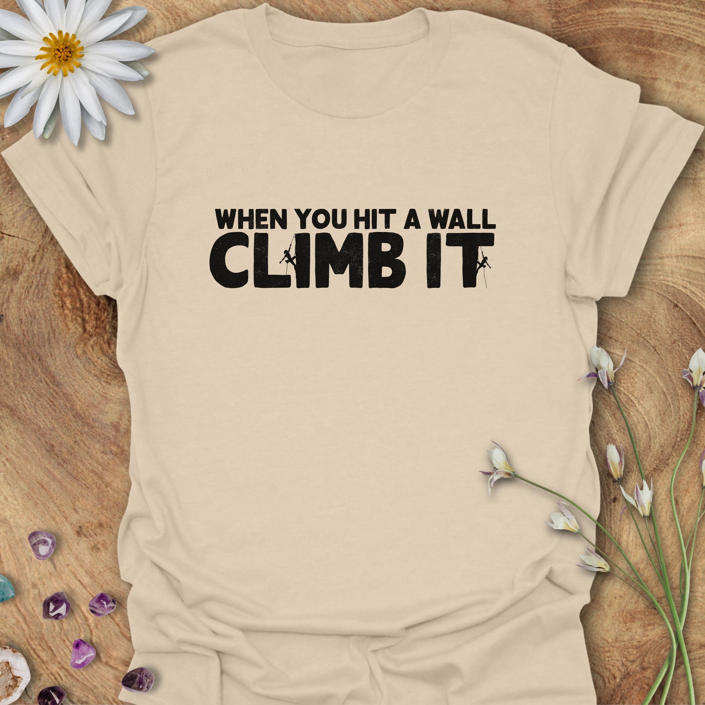 When You Hit a Wall, Climb it T-Shirt Sand