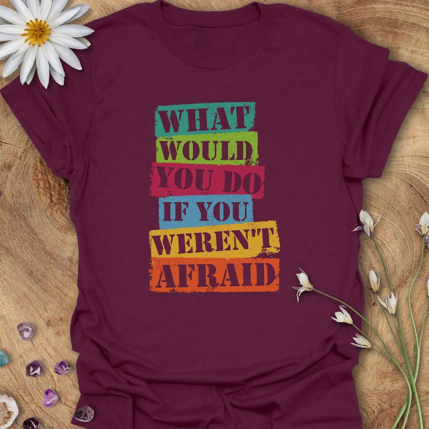 What Would You Do If You Weren't Afraid T-Shirt Maroon