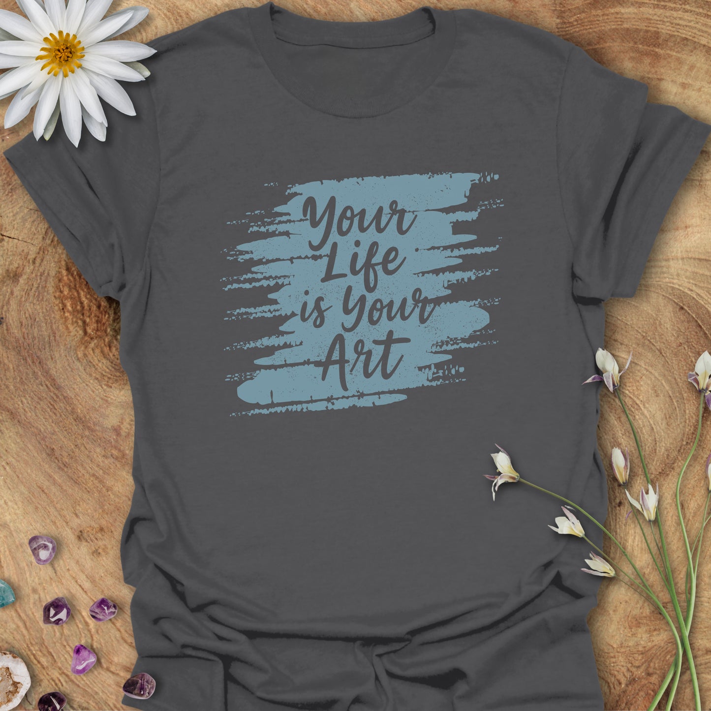 Your Life Is Your Art T-Shirt