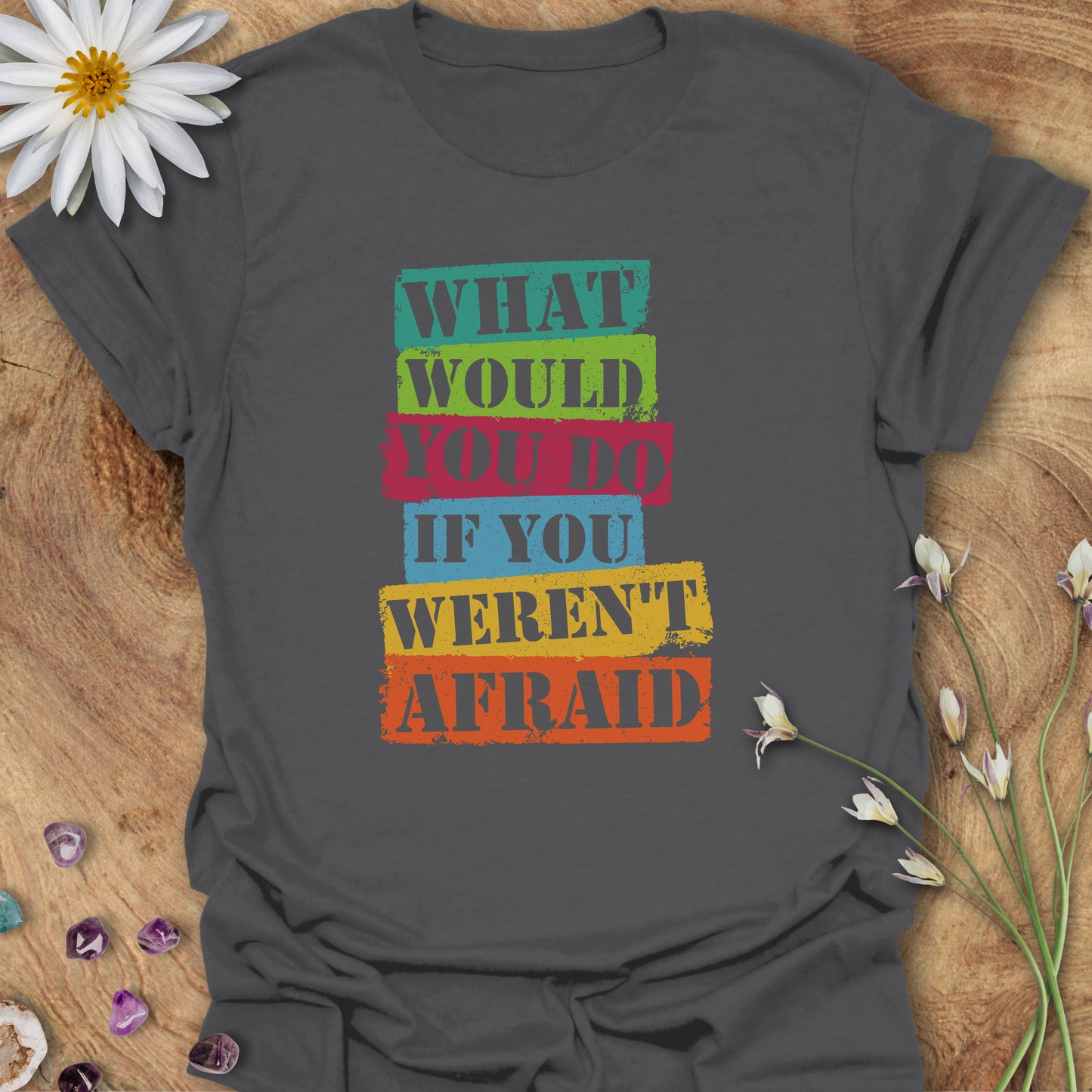 What Would You Do If You Weren't Afraid T-Shirt Charcoal