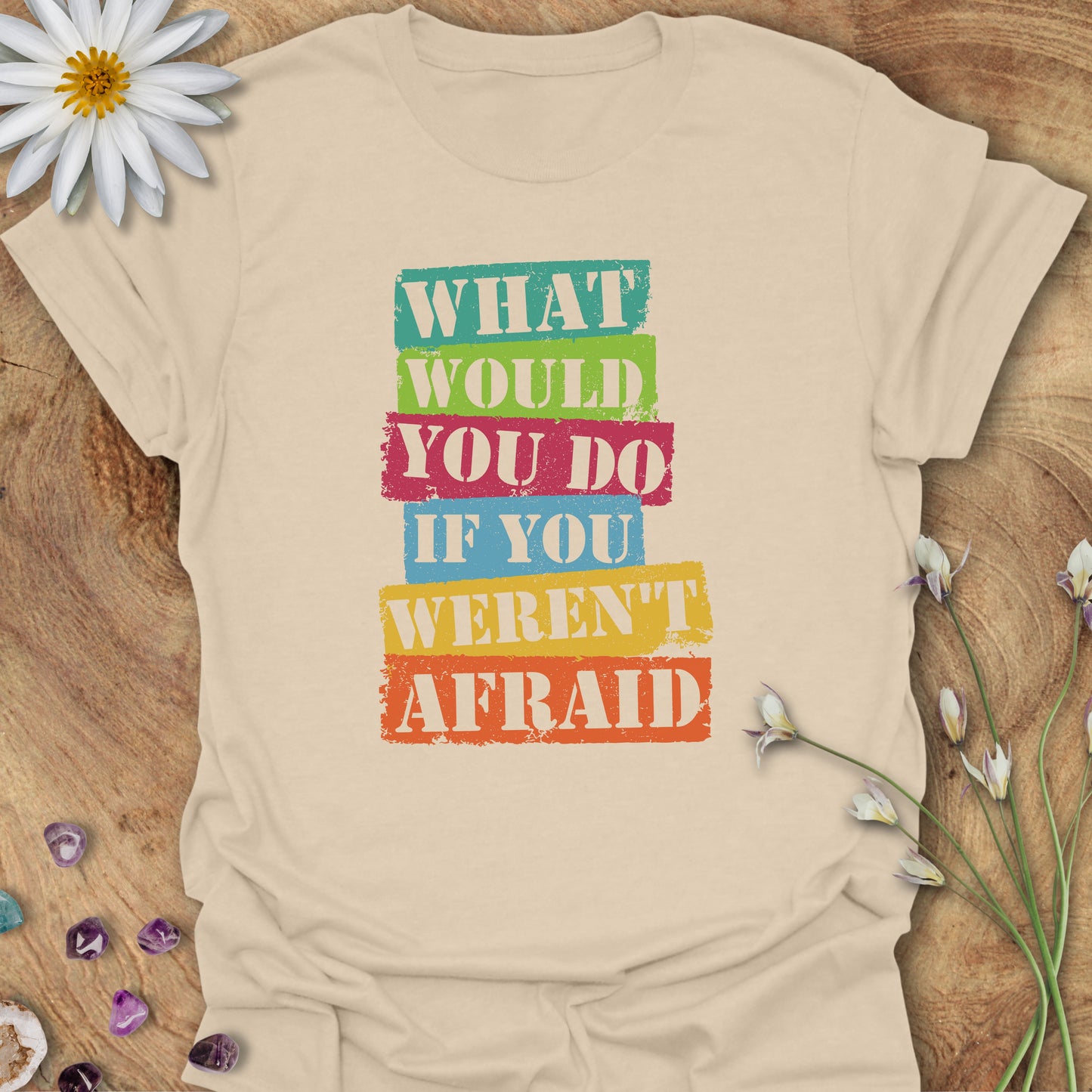 What Would You Do If You Weren't Afraid T-Shirt Sand