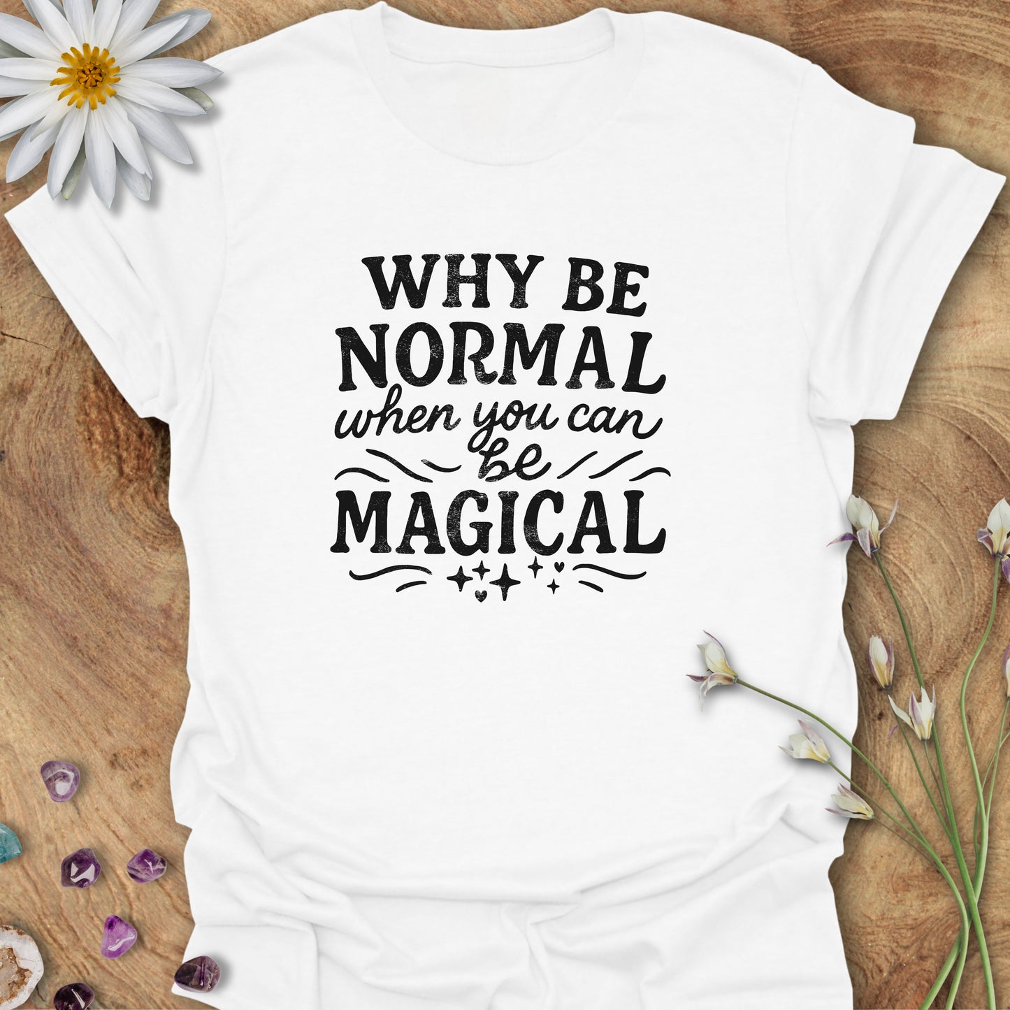 Why Be Normal, When You Can Be Magical? T-shirt