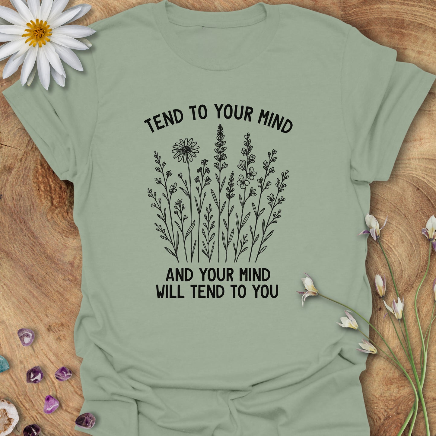 Tend To Your Mind, and Your Mind Will Tend To You T-Shirt Sage
