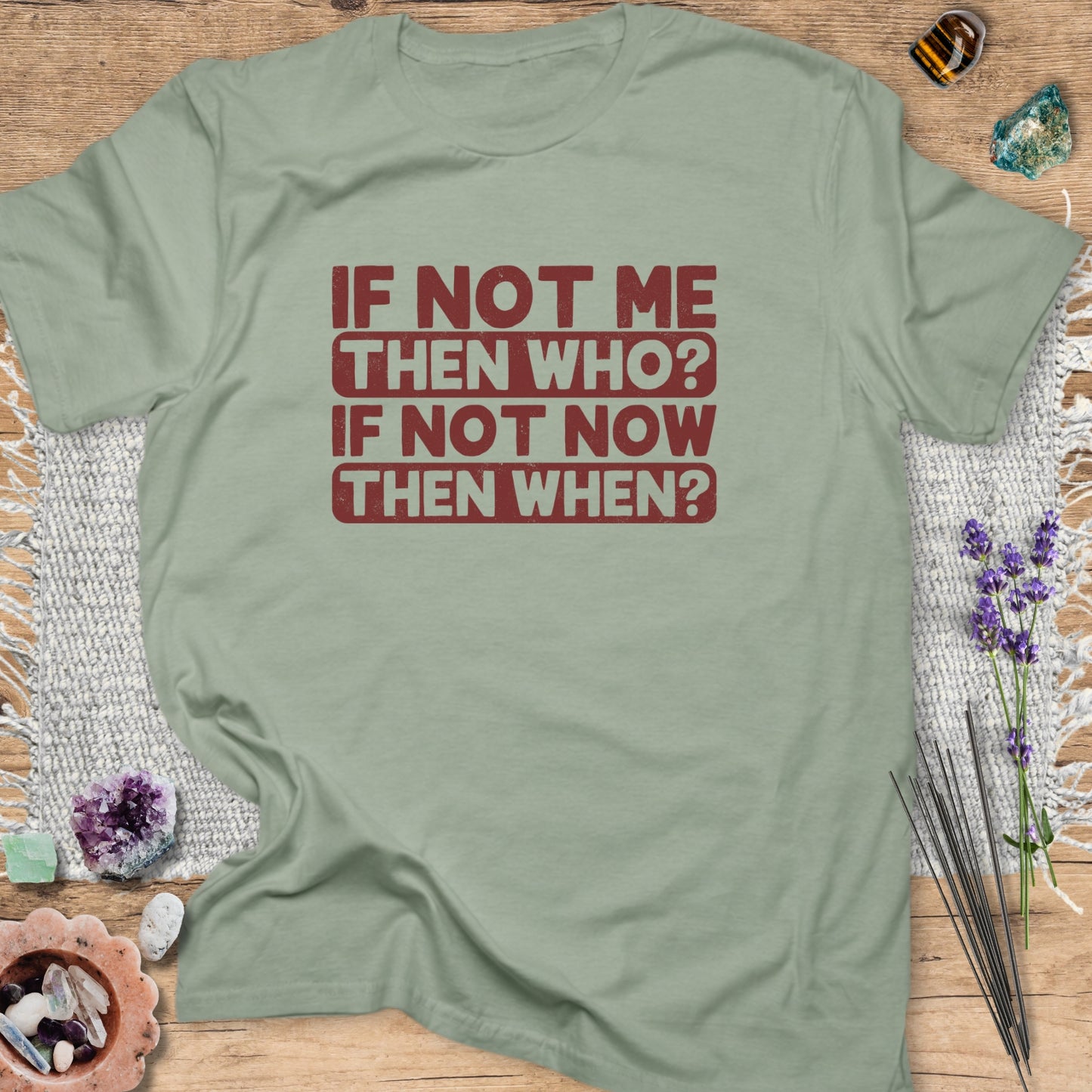 If Not Me, Then Who? If Not Now, Then When? T-Shirt