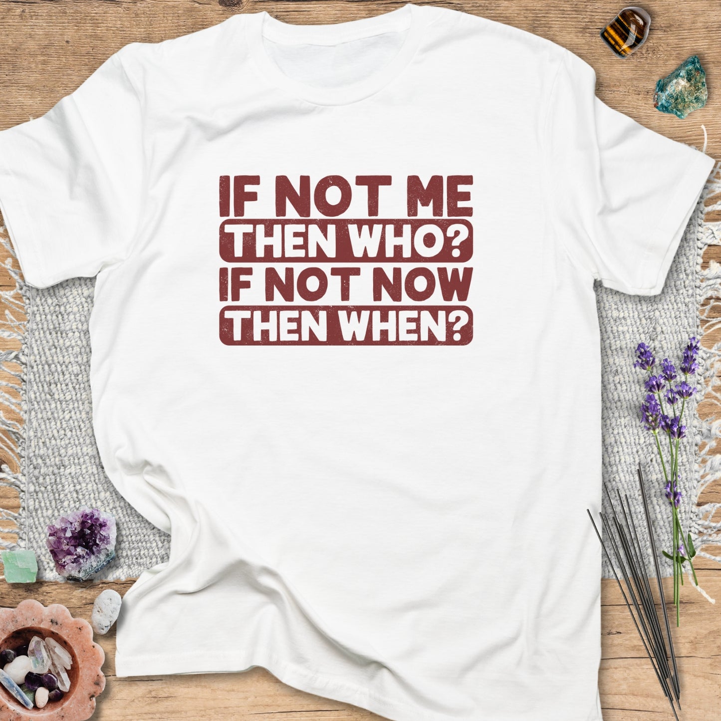 If Not Me, Then Who? If Not Now, Then When? T-Shirt
