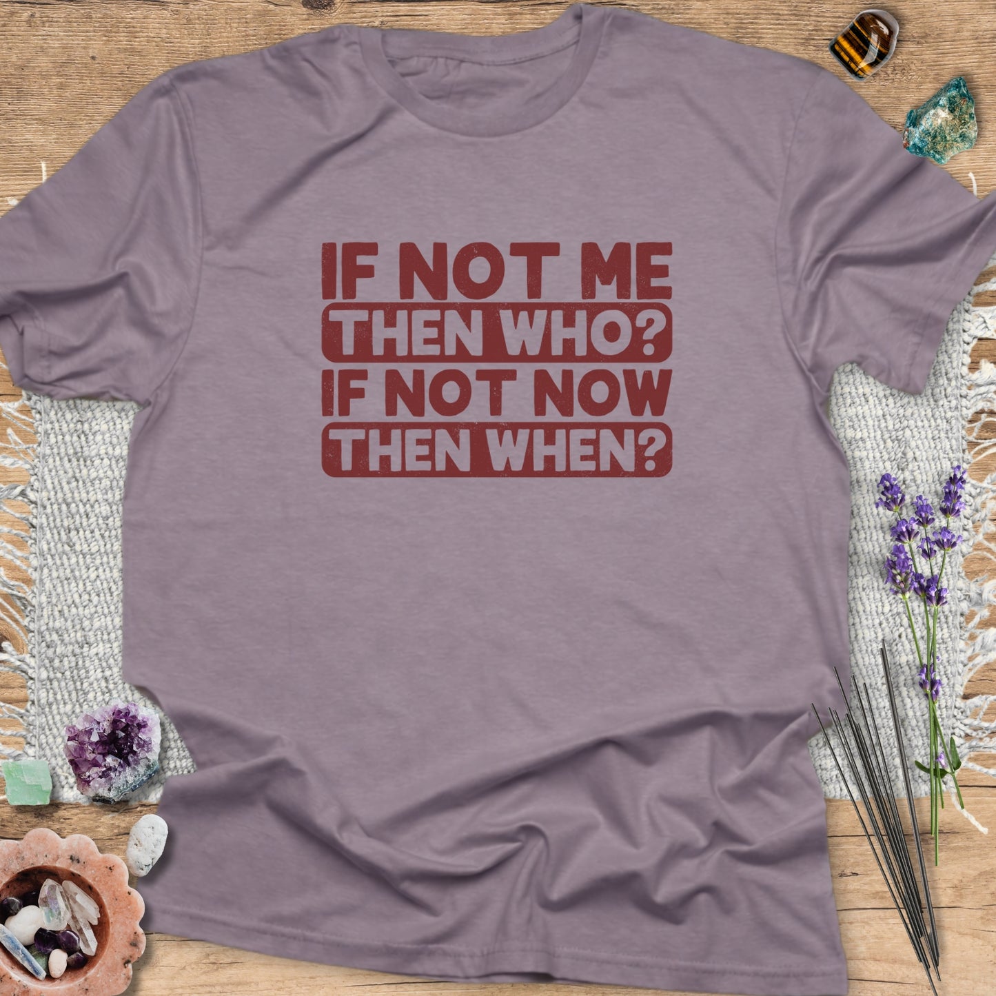 If Not Me, Then Who? If Not Now, Then When? T-Shirt