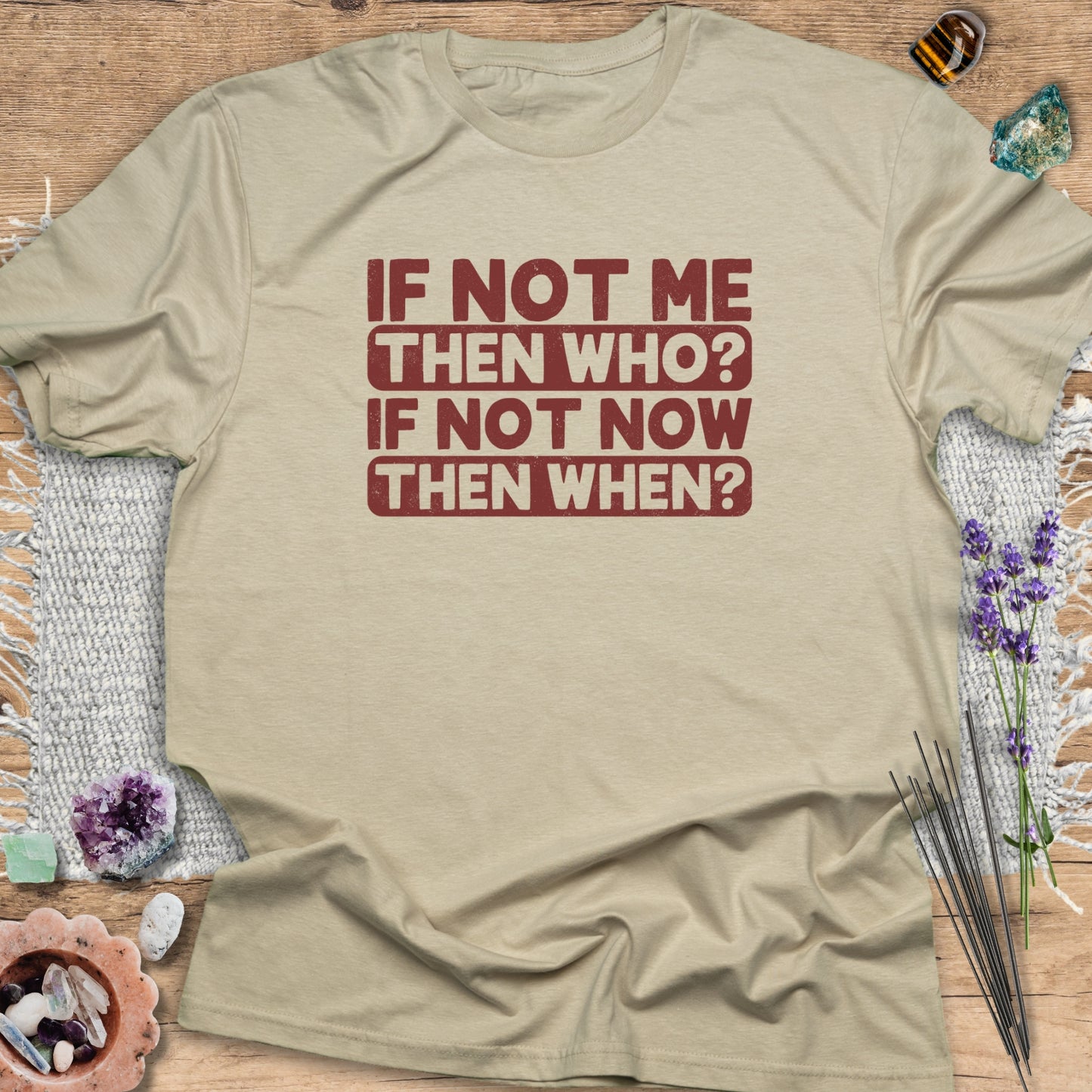 If Not Me, Then Who? If Not Now, Then When? T-Shirt