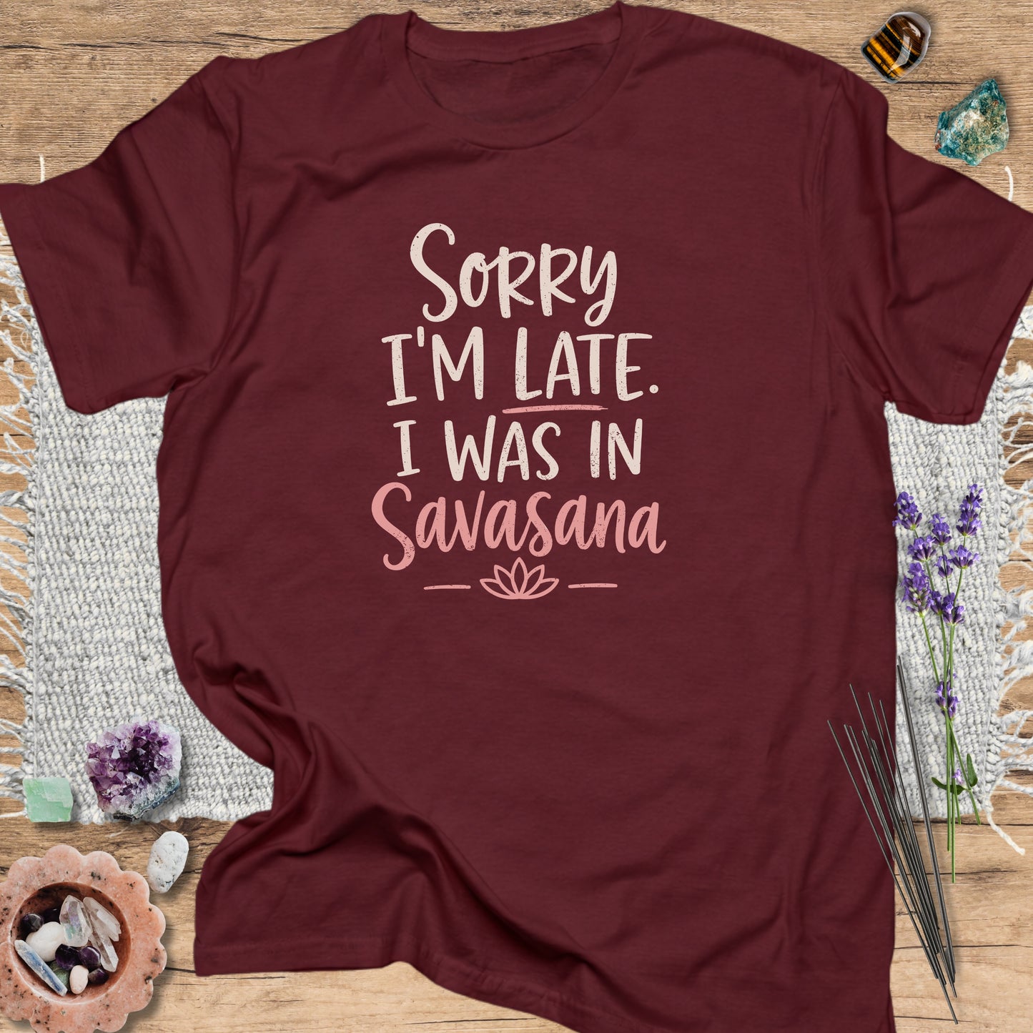 Sorry I’m Late I Was in Savasana T-Shirt Maroon