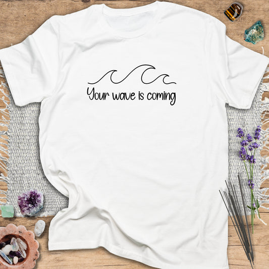 Your Wave Is Coming T-Shirt
