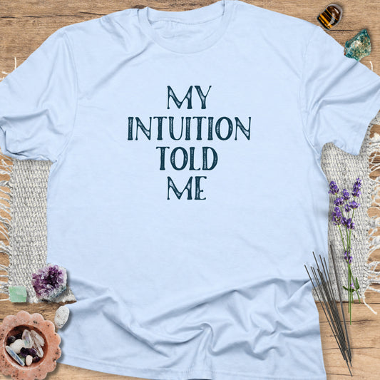 My Intuition Told Me T-Shirt