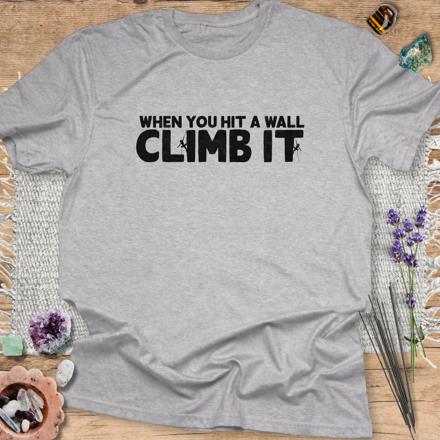 When You Hit a Wall, Climb it T-Shirt