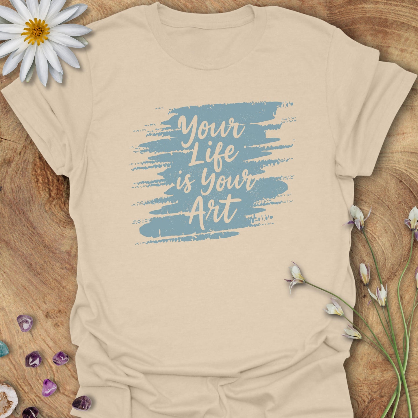 Your Life is Your Art T-Shirt Sand
