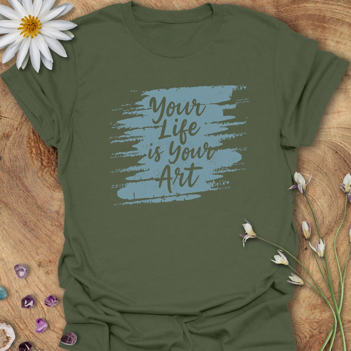 Your Life is Your Art T-Shirt Military Green