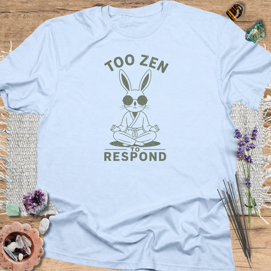 Too Zen to Respond T-Shirt