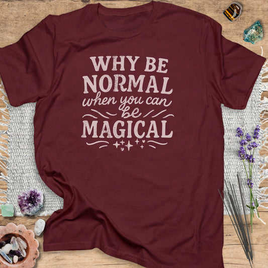 Why Be Normal, When You Can Be Magical? T-Shirt