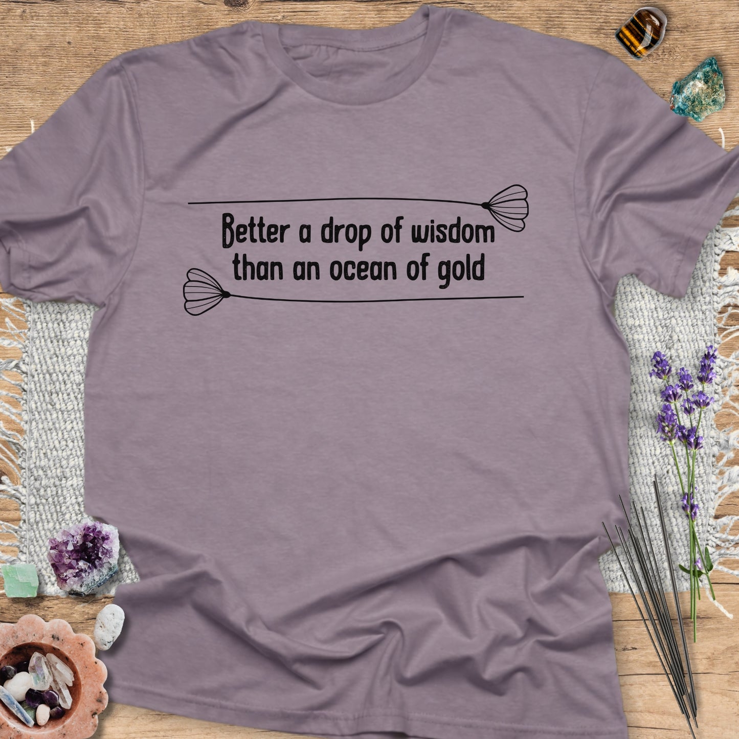 Better a Drop of Wisdom than an Ocean of Gold T-Shirt