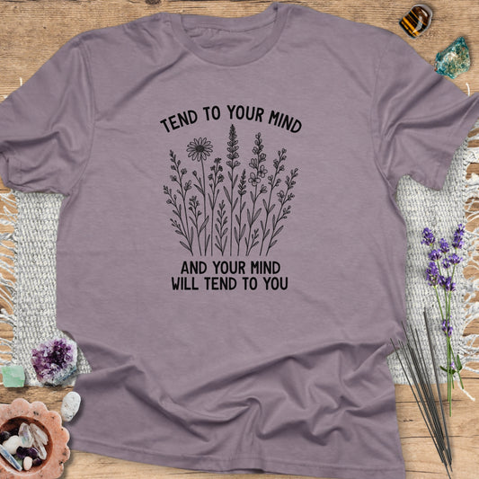 Tend To Your Mind, and Your Mind Will Tend To You T-Shirt