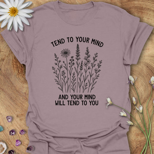 Tend To Your Mind, and Your Mind Will Tend To You T-Shirt