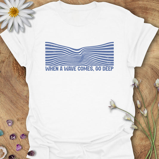 When a Waves Comes, Go Deep T-Shirt