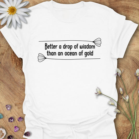 Better a Drop of Wisdom Than an Ocean of Gold T-Shirt
