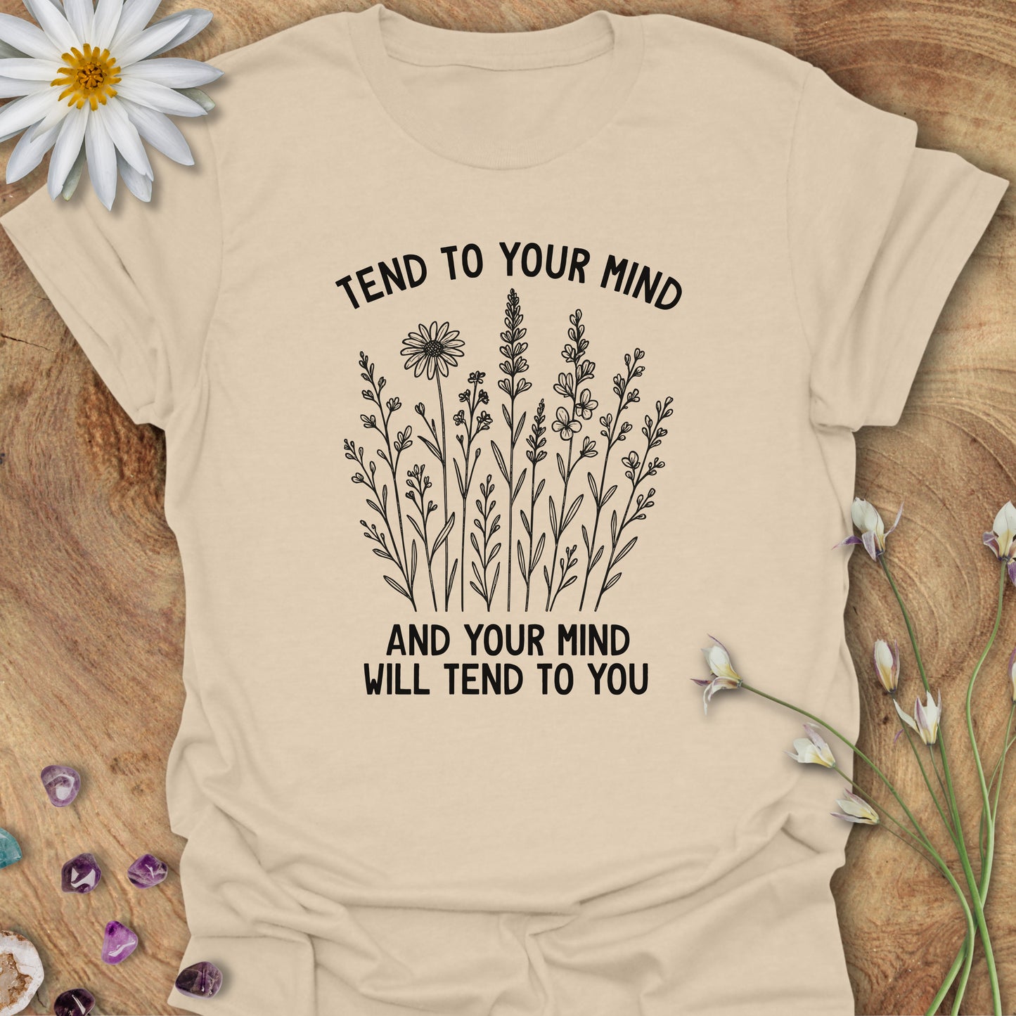 Tend To Your Mind, and Your Mind Will Tend To You T-Shirt Sand