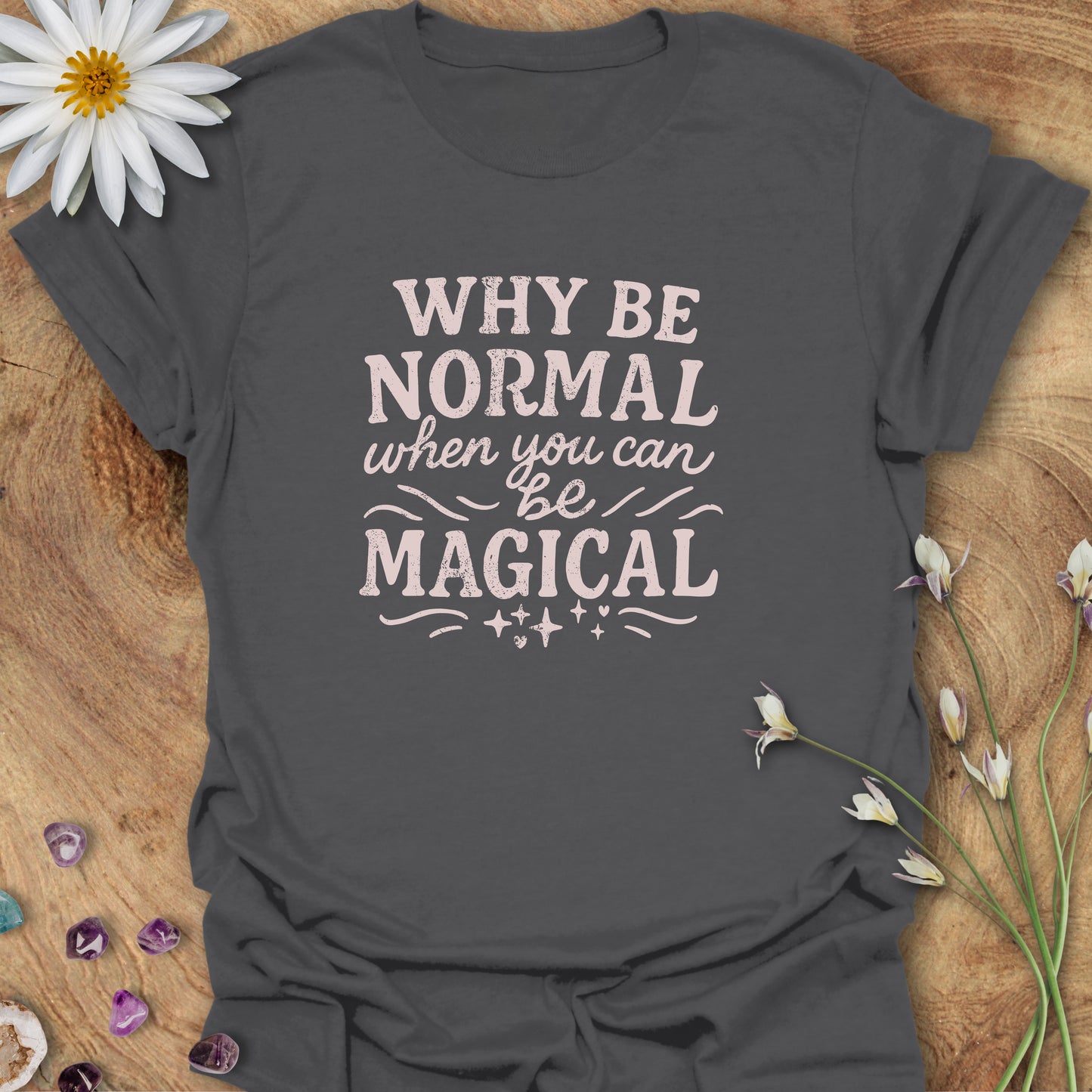 Why Be Normal, When You Can Be Magical? T-shirt