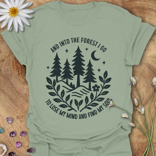 Into The Forest I Go, To Lose My Mind and Find My Soul T-Shirt
