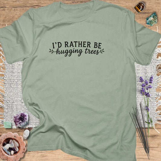 I'd Rather Be Hugging Trees T-Shirt